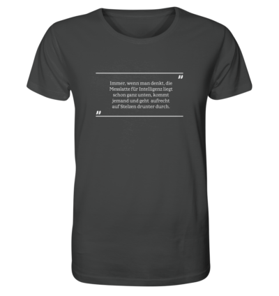 Immer, wenn man denkt, die Messlatte für Intelligenz... - Unisex BIO T-Shirt